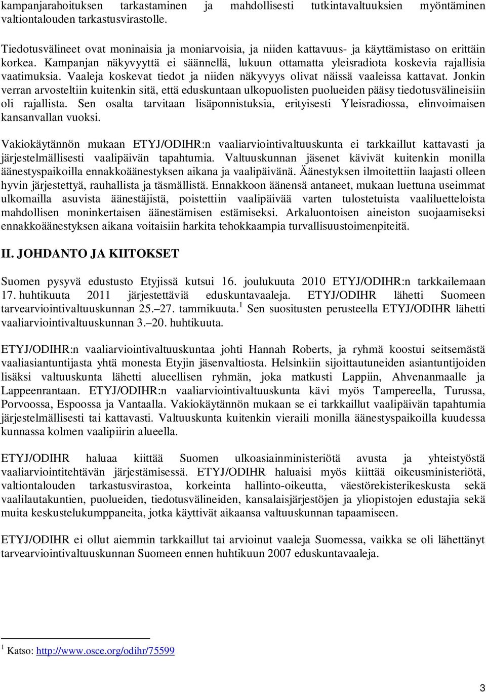 Kampanjan näkyvyyttä ei säännellä, lukuun ottamatta yleisradiota koskevia rajallisia vaatimuksia. Vaaleja koskevat tiedot ja niiden näkyvyys olivat näissä vaaleissa kattavat.