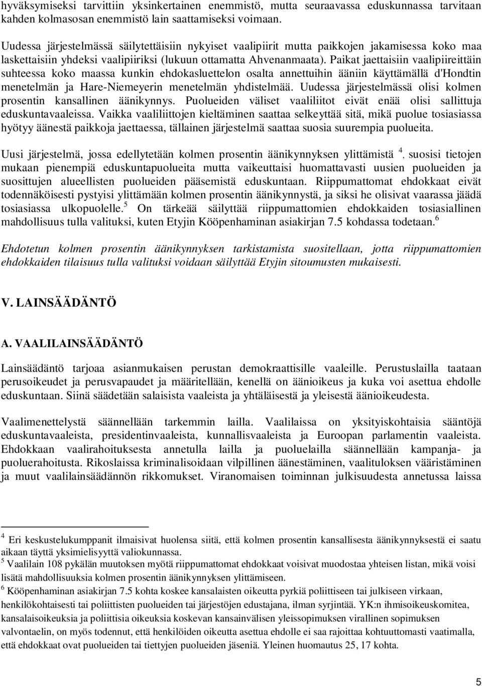 Paikat jaettaisiin vaalipiireittäin suhteessa koko maassa kunkin ehdokasluettelon osalta annettuihin ääniin käyttämällä d'hondtin menetelmän ja Hare-Niemeyerin menetelmän yhdistelmää.