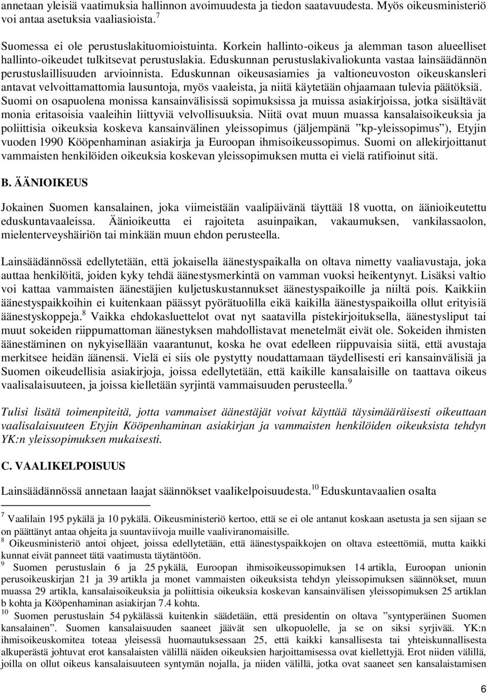 Eduskunnan oikeusasiamies ja valtioneuvoston oikeuskansleri antavat velvoittamattomia lausuntoja, myös vaaleista, ja niitä käytetään ohjaamaan tulevia päätöksiä.