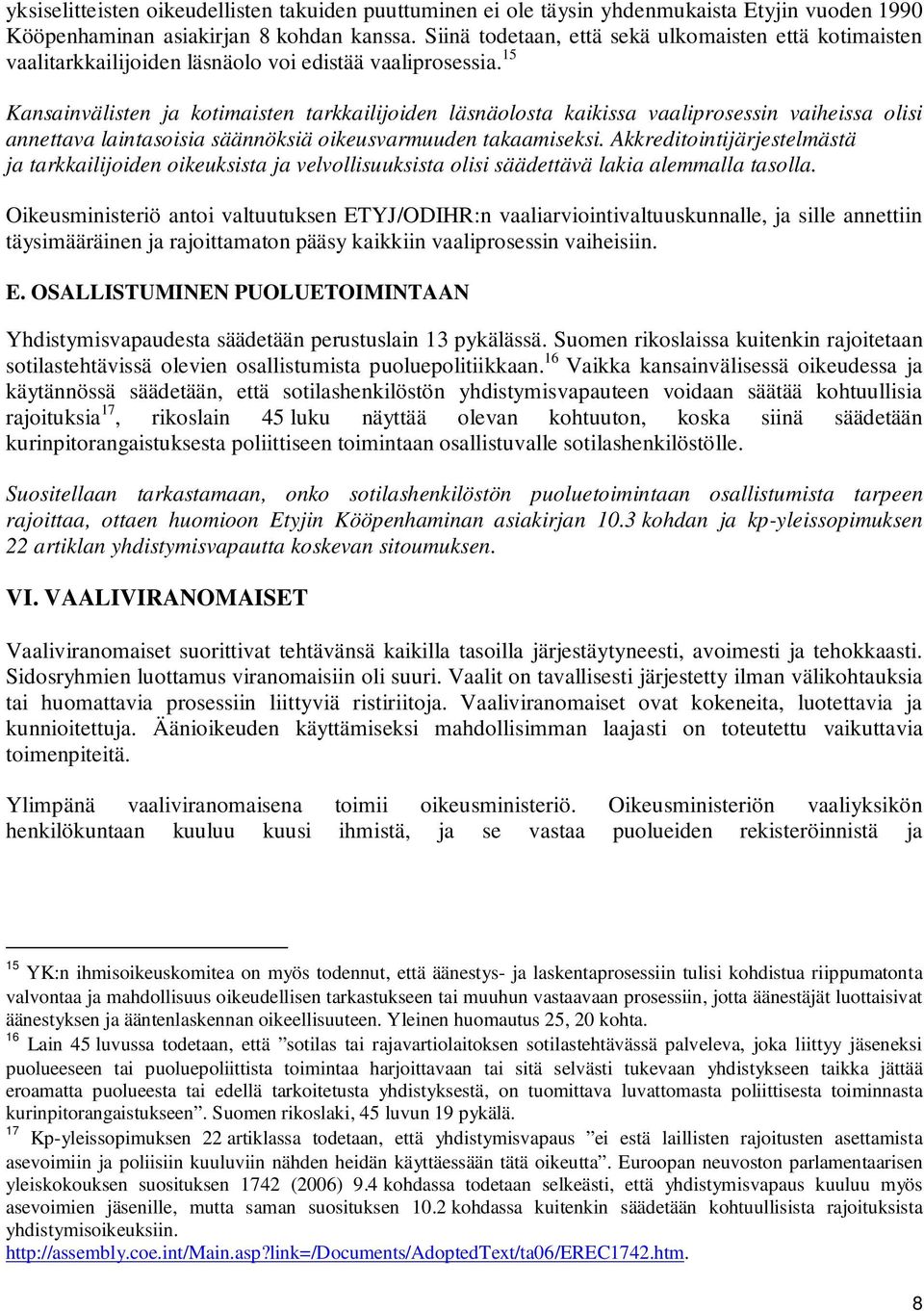 15 Kansainvälisten ja kotimaisten tarkkailijoiden läsnäolosta kaikissa vaaliprosessin vaiheissa olisi annettava laintasoisia säännöksiä oikeusvarmuuden takaamiseksi.