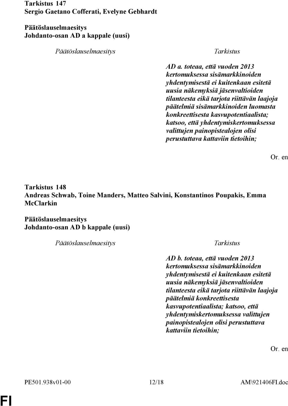 luomasta konkreettisesta kasvupotentiaalista; katsoo, että yhdentymiskertomuksessa valittujen painopistealojen olisi perustuttava kattaviin tietoihin; 148 Andreas Schwab, Toine Manders, Matteo