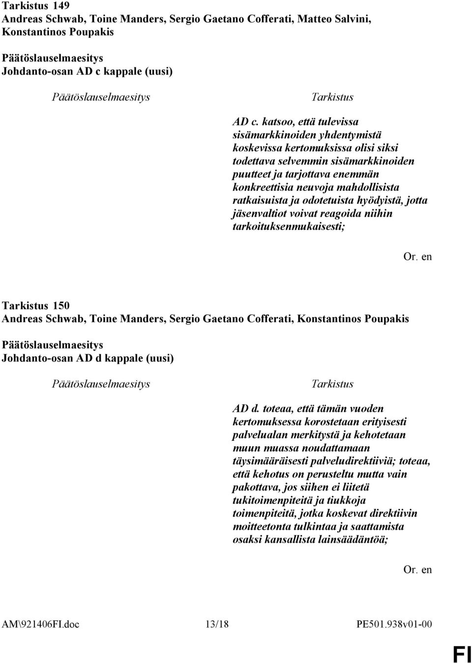 ratkaisuista ja odotetuista hyödyistä, jotta jäsenvaltiot voivat reagoida niihin tarkoituksenmukaisesti; 150 Andreas Schwab, Toine Manders, Sergio Gaetano Cofferati, Konstantinos Poupakis