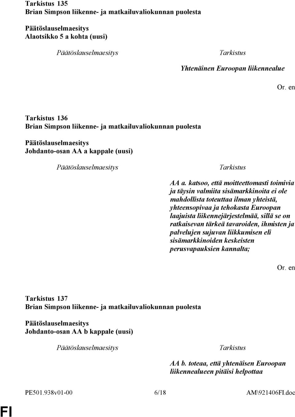 Euroopan laajuista liikennejärjestelmää, sillä se on ratkaisevan tärkeä tavaroiden, ihmisten ja palvelujen sujuvan liikkumisen eli