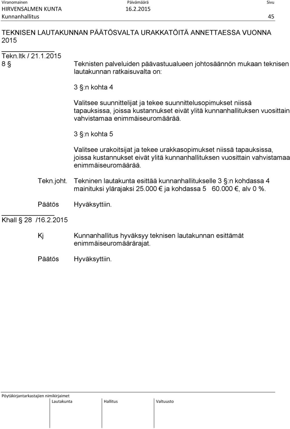 1.2015 8 Teknisten palveluiden päävastuualueen johtosäännön mukaan teknisen lautakunnan ratkaisuvalta on: 3 :n kohta 4 Valitsee suunnittelijat ja tekee suunnittelusopimukset niissä tapauksissa,