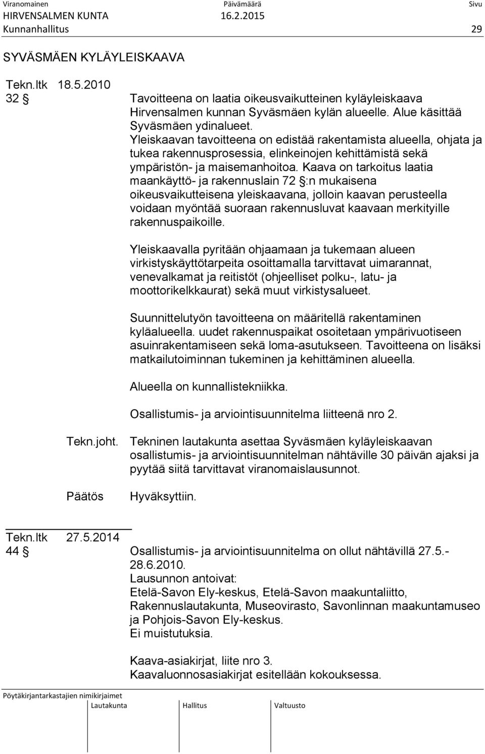 Kaava on tarkoitus laatia maankäyttö- ja rakennuslain 72 :n mukaisena oikeusvaikutteisena yleiskaavana, jolloin kaavan perusteella voidaan myöntää suoraan rakennusluvat kaavaan merkityille