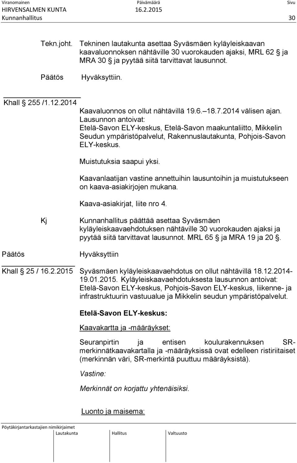 Lausunnon antoivat: Etelä-Savon ELY-keskus, Etelä-Savon maakuntaliitto, Mikkelin Seudun ympäristöpalvelut, Rakennuslautakunta, Pohjois-Savon ELY-keskus. Muistutuksia saapui yksi.