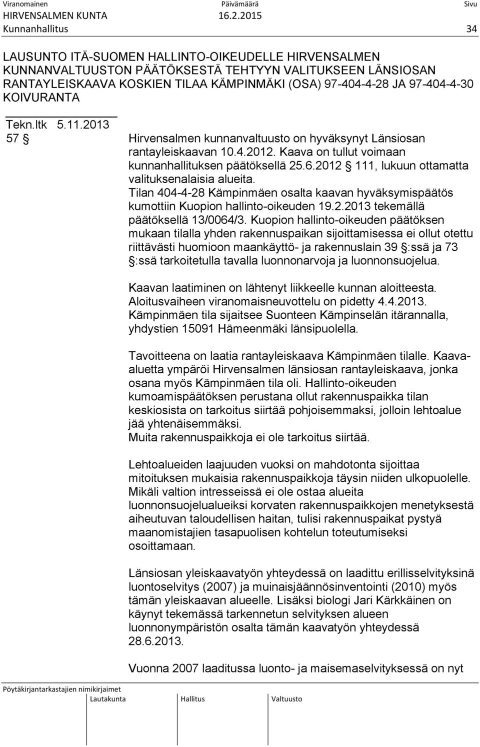 2012 111, lukuun ottamatta valituksenalaisia alueita. Tilan 404-4-28 Kämpinmäen osalta kaavan hyväksymispäätös kumottiin Kuopion hallinto-oikeuden 19.2.2013 tekemällä päätöksellä 13/0064/3.