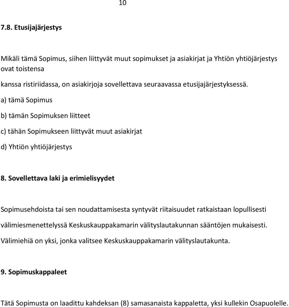 seuraavassa etusijajärjestyksessä. a) tämä Sopimus b) tämän Sopimuksen liitteet c) tähän Sopimukseen liittyvät muut asiakirjat d) Yhtiön yhtiöjärjestys 8.