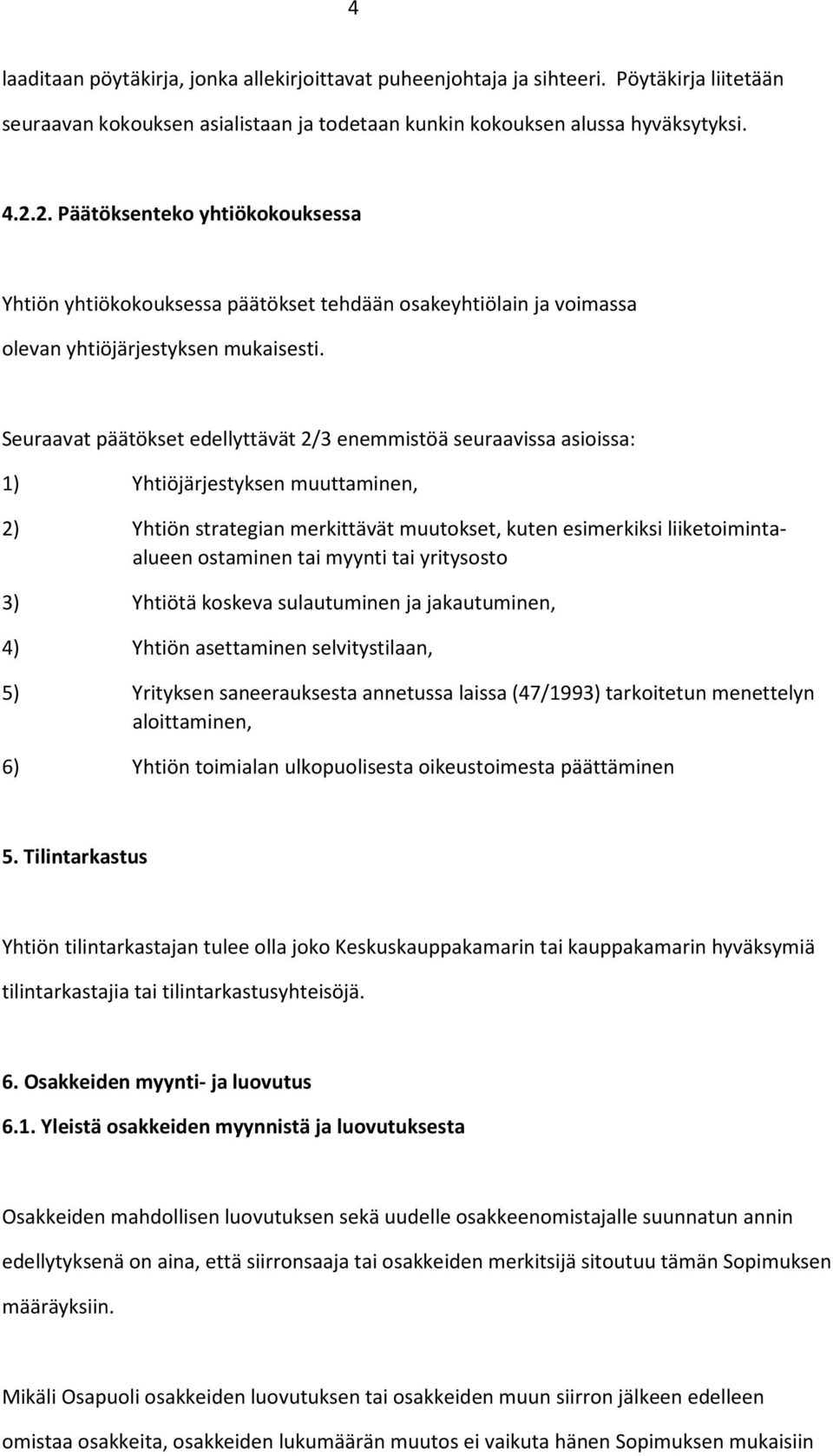 Seuraavat päätökset edellyttävät 2/3 enemmistöä seuraavissa asioissa: 1) Yhtiöjärjestyksen muuttaminen, 2) Yhtiön strategian merkittävät muutokset, kuten esimerkiksi liiketoimintaalueen ostaminen tai