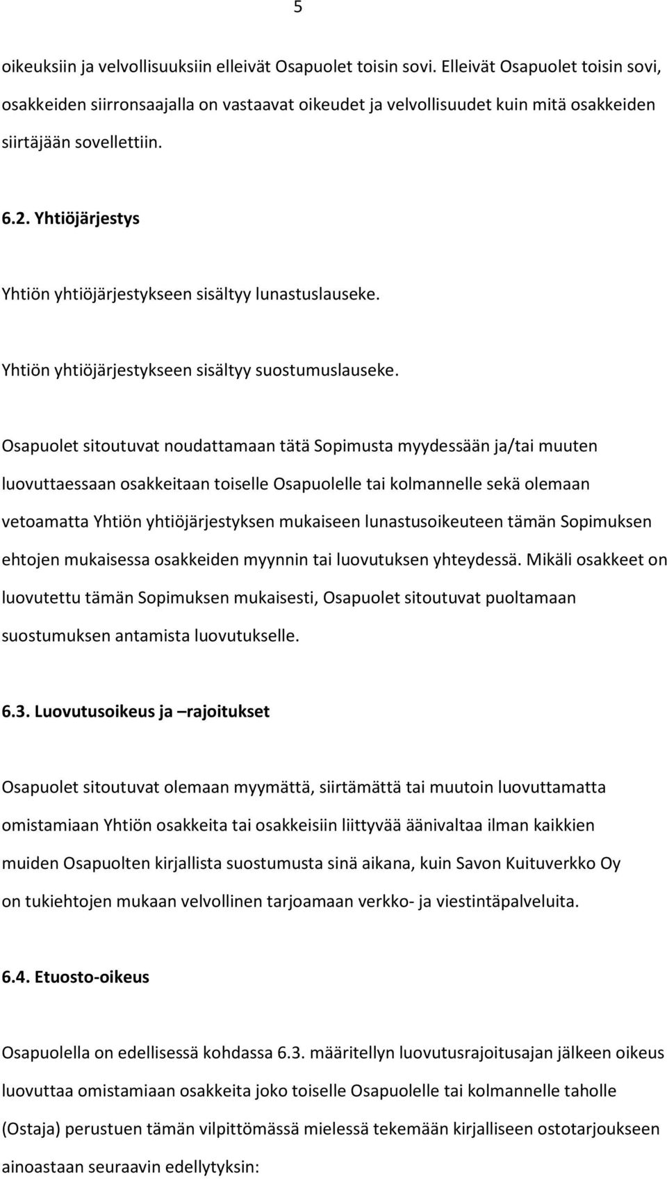 Yhtiöjärjestys Yhtiön yhtiöjärjestykseen sisältyy lunastuslauseke. Yhtiön yhtiöjärjestykseen sisältyy suostumuslauseke.