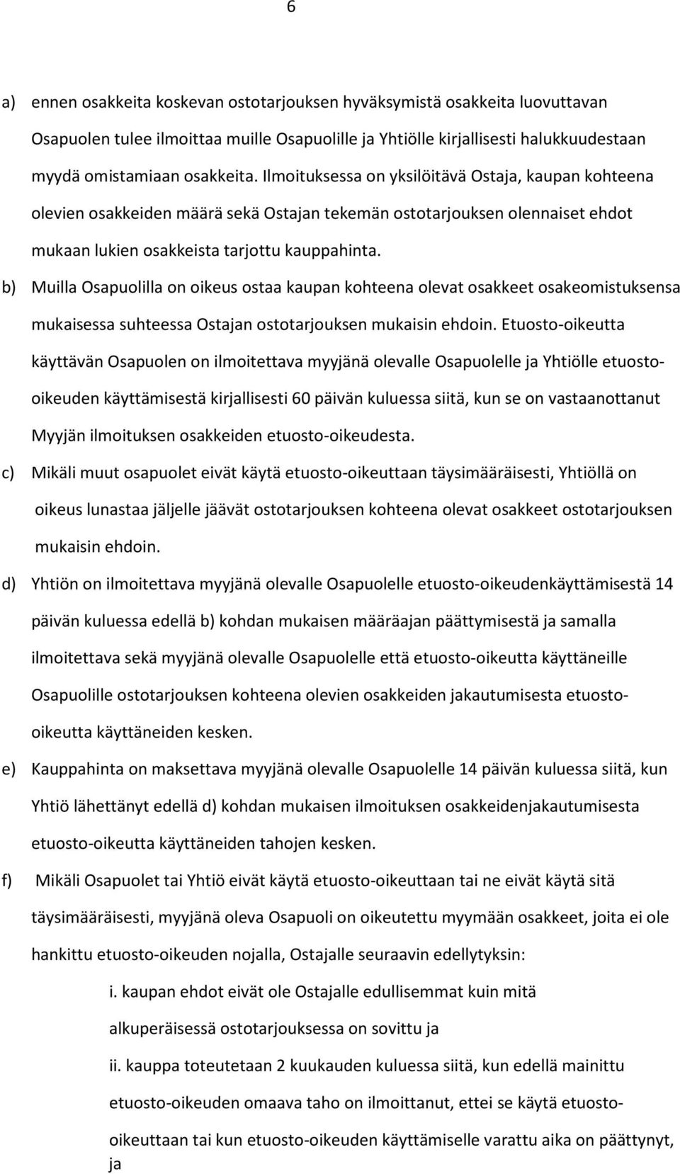 b) Muilla Osapuolilla on oikeus ostaa kaupan kohteena olevat osakkeet osakeomistuksensa mukaisessa suhteessa Ostajan ostotarjouksen mukaisin ehdoin.