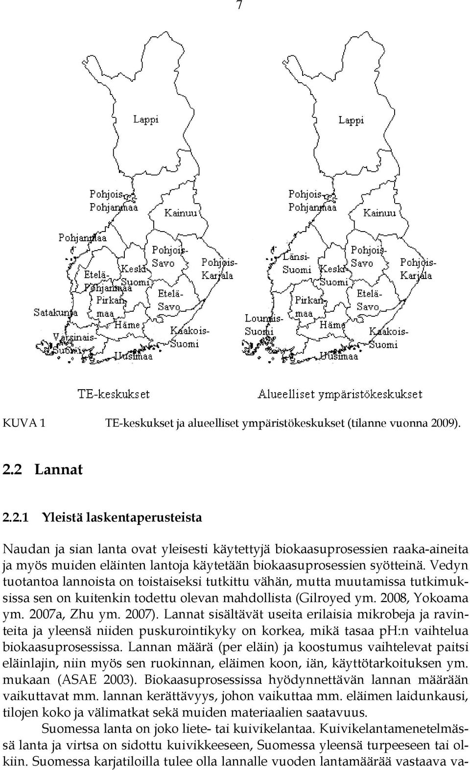 Vedyn tuotantoa lannoista on toistaiseksi tutkittu vähän, mutta muutamissa tutkimuksissa sen on kuitenkin todettu olevan mahdollista (Gilroyed ym. 2008, Yokoama ym. 2007a, Zhu ym. 2007).