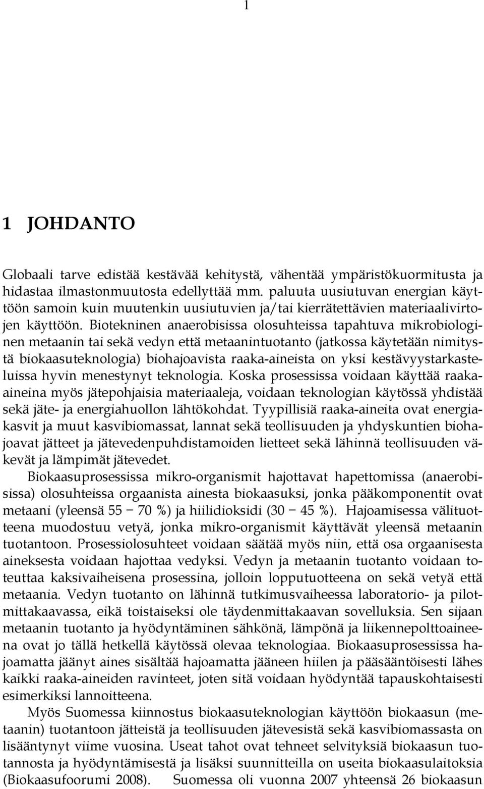 Biotekninen anaerobisissa olosuhteissa tapahtuva mikrobiologinen metaanin tai sekä vedyn että metaanintuotanto (jatkossa käytetään nimitystä biokaasuteknologia) biohajoavista raaka-aineista on yksi