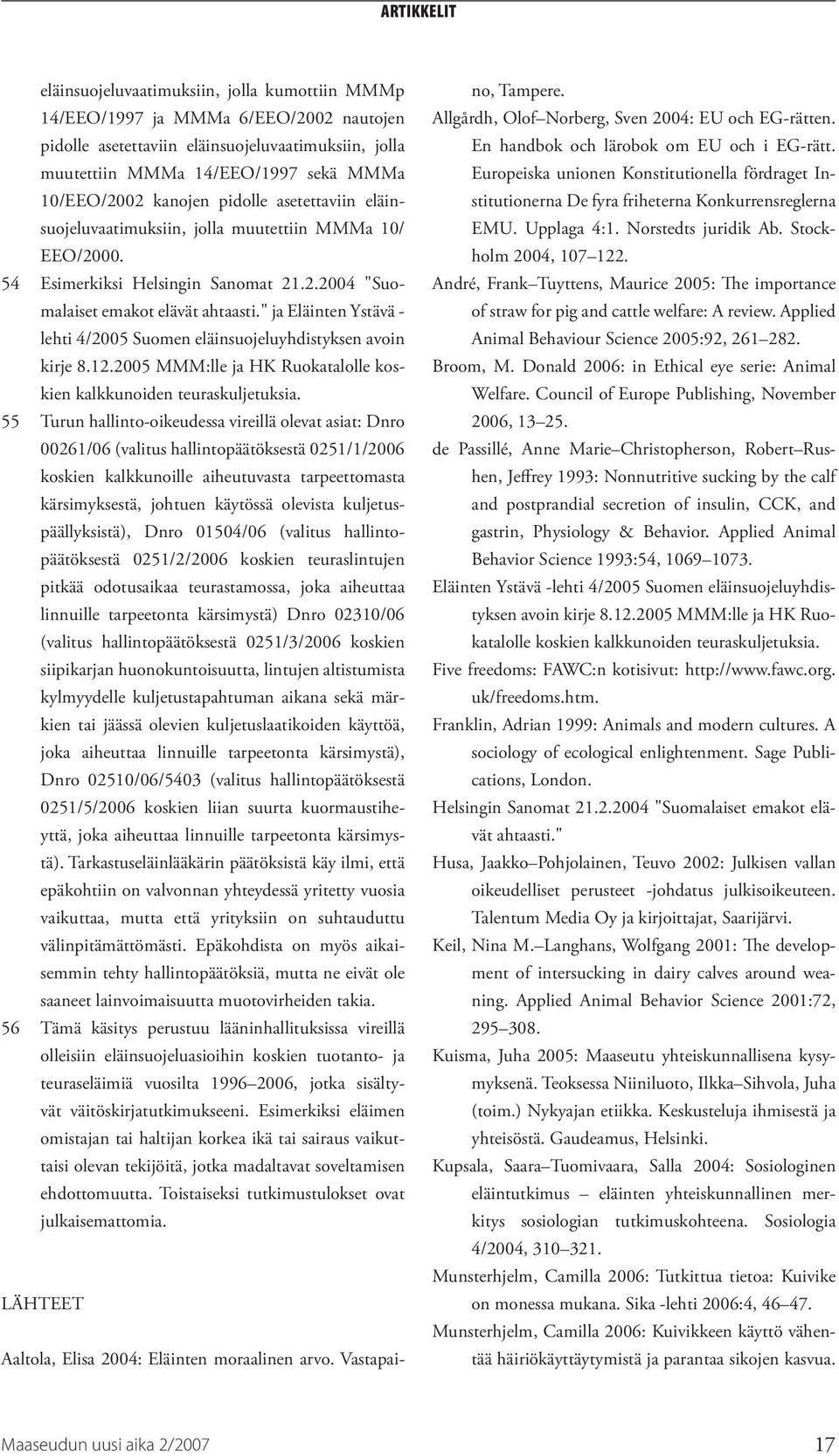 " ja Eläinten Ystävä - lehti 4/2005 Suomen eläinsuojeluyhdistyksen avoin kirje 8.12.2005 MMM:lle ja HK Ruokatalolle koskien kalkkunoiden teuraskuljetuksia.