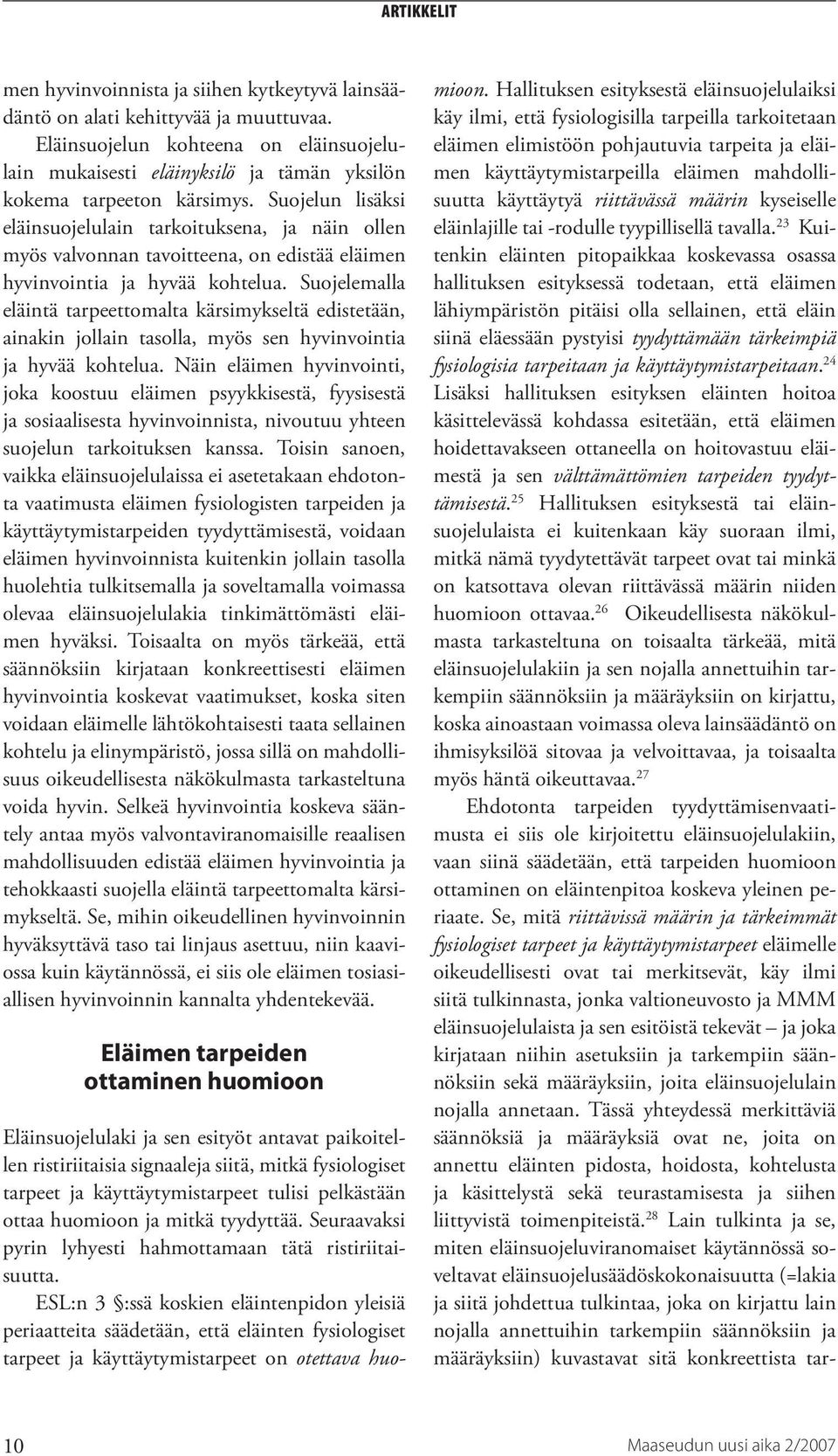 Suojelemalla eläintä tarpeettomalta kärsimykseltä edistetään, ainakin jollain tasolla, myös sen hyvinvointia ja hyvää kohtelua.