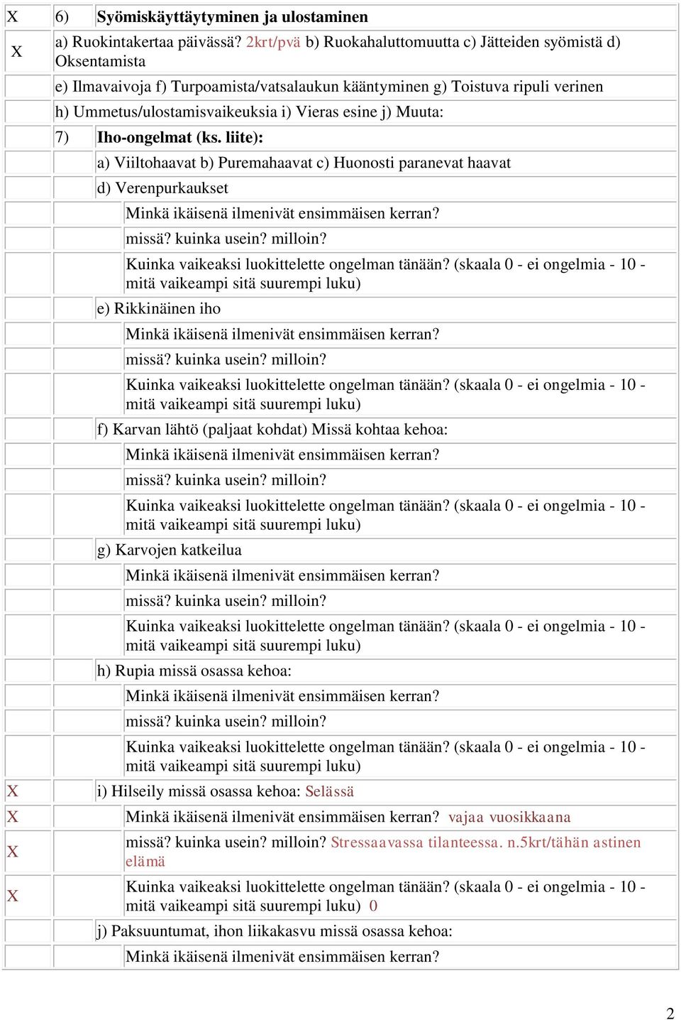 Muuta: 7) Iho-ongelmat (ks. liite): a) Viiltohaavat b) Puremahaavat c) Huonosti paranevat haavat d) Verenpurkaukset Minkä ikäisenä ilmenivät ensimmäisen kerran? missä? kuinka usein? milloin?