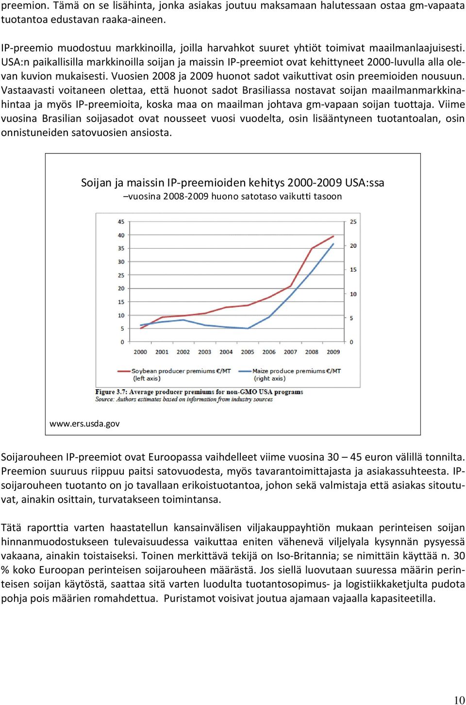 USA:n paikallisilla markkinoilla soijan ja maissin IP-preemiot ovat kehittyneet 2000-luvulla alla olevan kuvion mukaisesti. Vuosien 2008 ja 2009 huonot sadot vaikuttivat osin preemioiden nousuun.