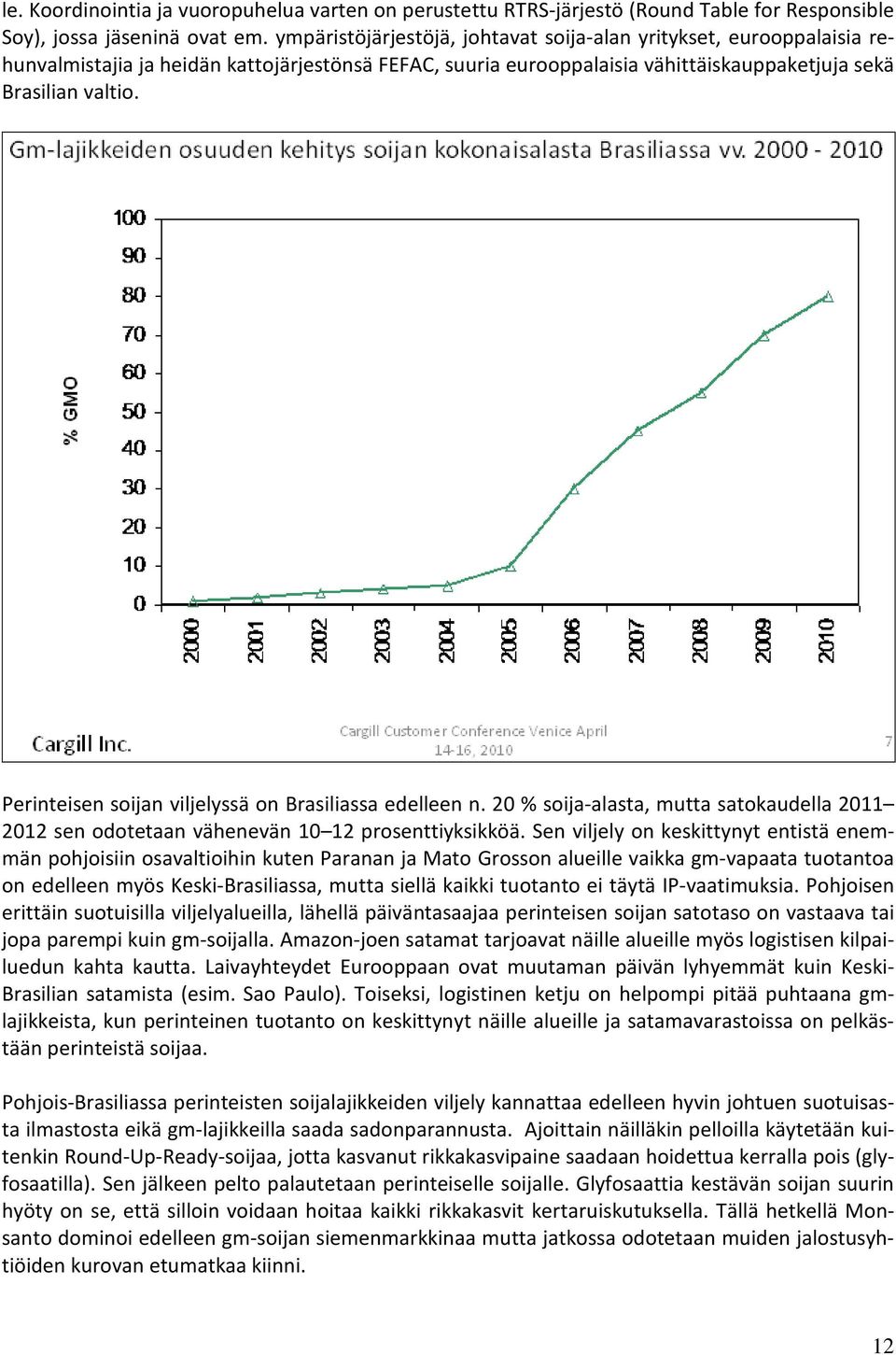 Perinteisen soijan viljelyssä on Brasiliassa edelleen n. 20 % soija-alasta, mutta satokaudella 2011 2012 sen odotetaan vähenevän 10 12 prosenttiyksikköä.