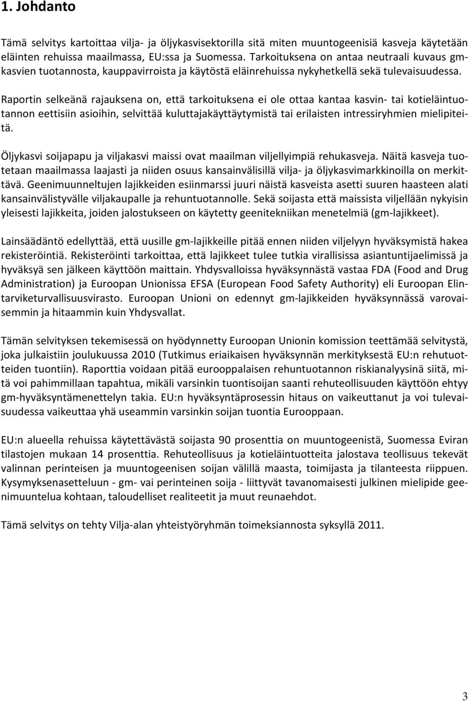 Raportin selkeänä rajauksena on, että tarkoituksena ei ole ottaa kantaa kasvin- tai kotieläintuotannon eettisiin asioihin, selvittää kuluttajakäyttäytymistä tai erilaisten intressiryhmien