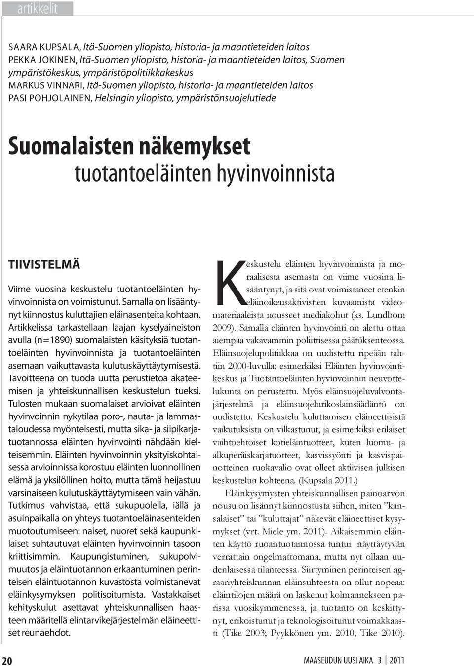 tuotantoeläinten hyvinvoinnista TIIVISTELMÄ Viime vuosina keskustelu tuotantoeläinten hyvinvoinnista on voimistunut. Samalla on lisääntynyt kiinnostus kuluttajien eläinasenteita kohtaan.