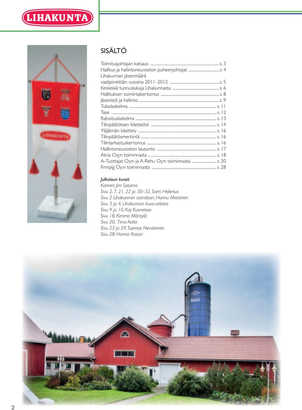 .. s. 16 Hallintoneuvoston lausunto... s. 17 Atria Oyj:n toiminnasta... s. 18 A-Tuottajat Oy:n ja A-Rehu Oy:n toiminnasta... s. 20 Finnpig Oy:n toiminnasta... s. 28 Julkaisun kuvat Kannet: Jim Satamo