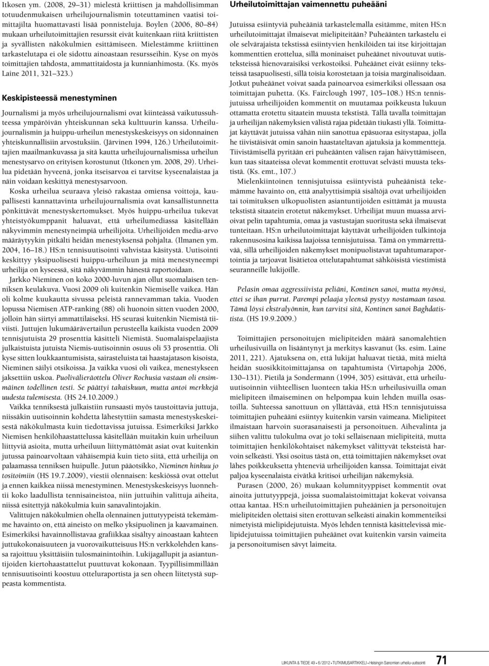 Mielestämme kriittinen tarkastelutapa ei ole sidottu ainoastaan resursseihin. Kyse on myös toimittajien tahdosta, ammattitaidosta ja kunnianhimosta. (Ks. myös Laine 2011, 321 323.