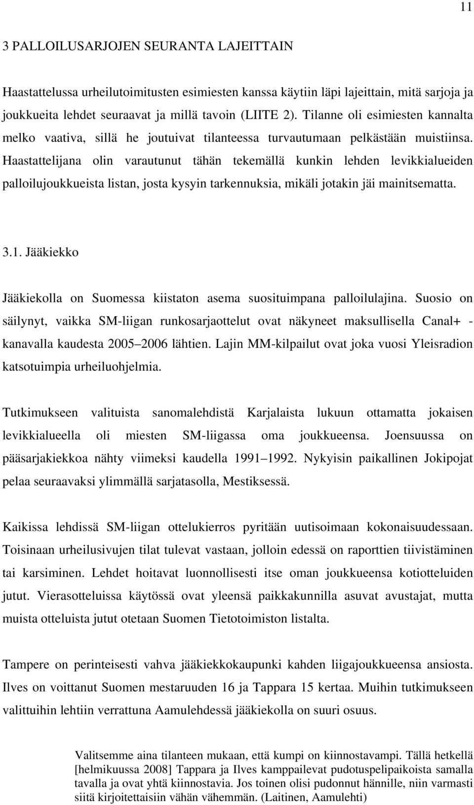 Haastattelijana olin varautunut tähän tekemällä kunkin lehden levikkialueiden palloilujoukkueista listan, josta kysyin tarkennuksia, mikäli jotakin jäi mainitsematta. 3.1.