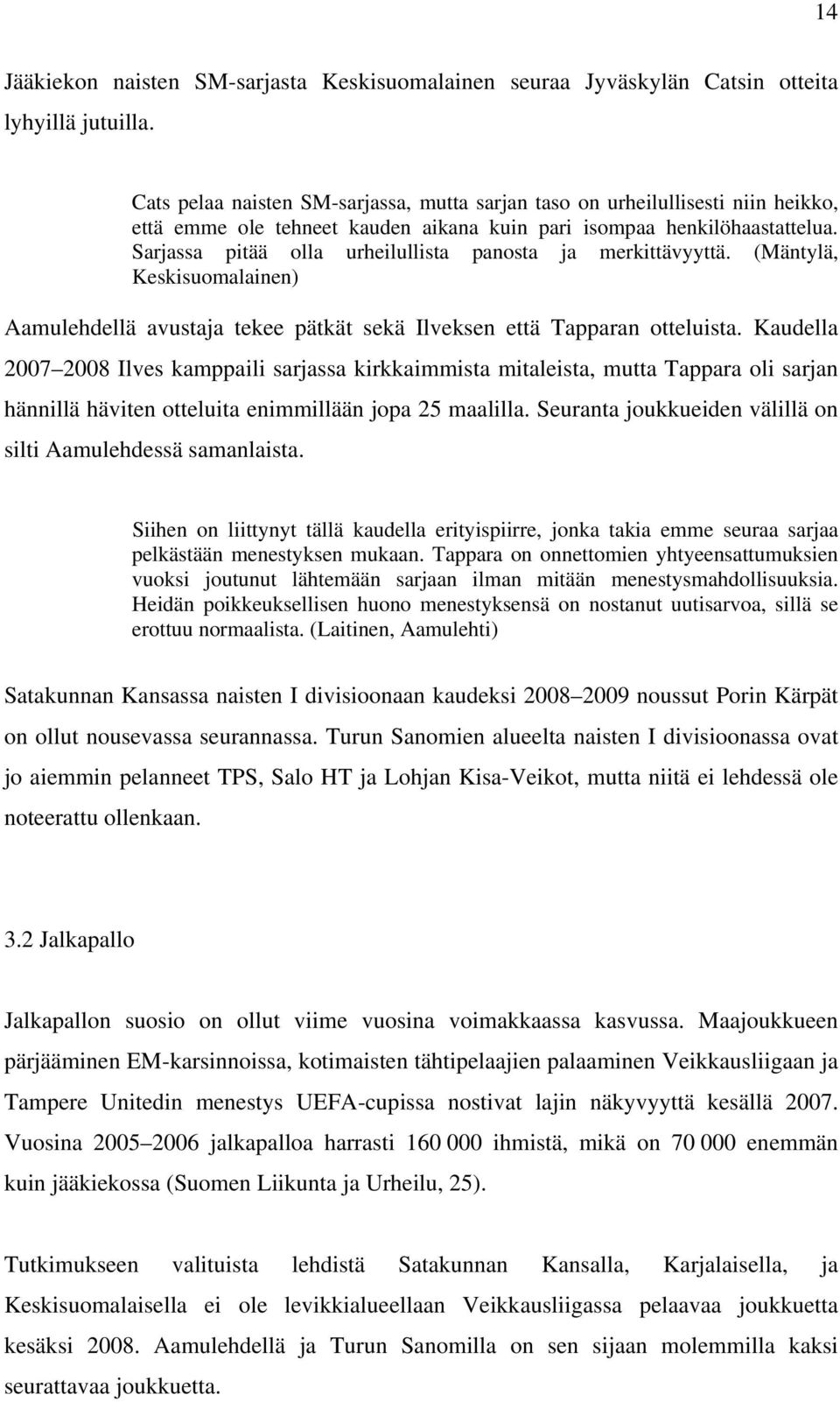 Sarjassa pitää olla urheilullista panosta ja merkittävyyttä. (Mäntylä, Keskisuomalainen) Aamulehdellä avustaja tekee pätkät sekä Ilveksen että Tapparan otteluista.