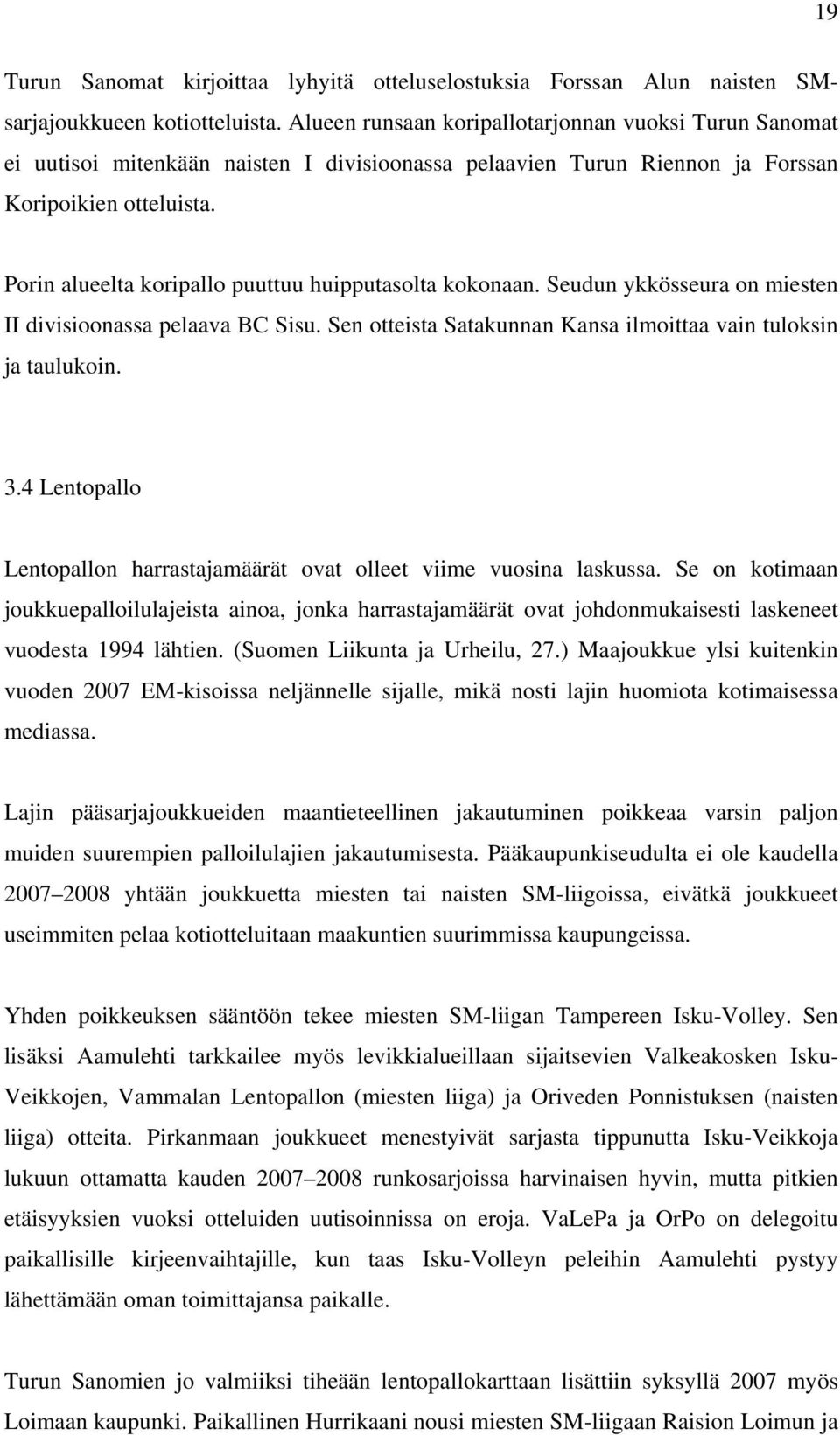 Porin alueelta koripallo puuttuu huipputasolta kokonaan. Seudun ykkösseura on miesten II divisioonassa pelaava BC Sisu. Sen otteista Satakunnan Kansa ilmoittaa vain tuloksin ja taulukoin. 3.