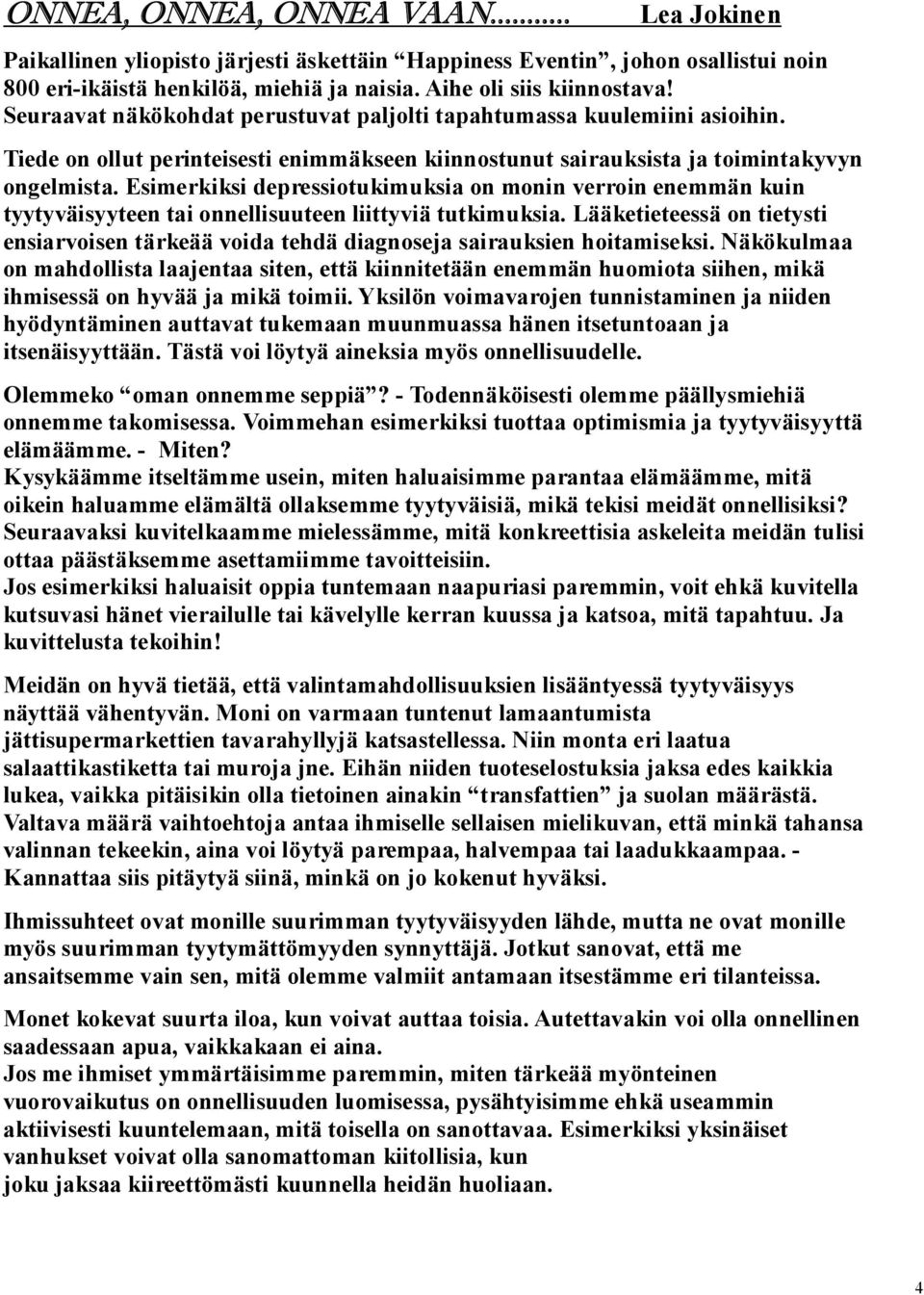 Esimerkiksi depressiotukimuksia on monin verroin enemmän kuin tyytyväisyyteen tai onnellisuuteen liittyviä tutkimuksia.