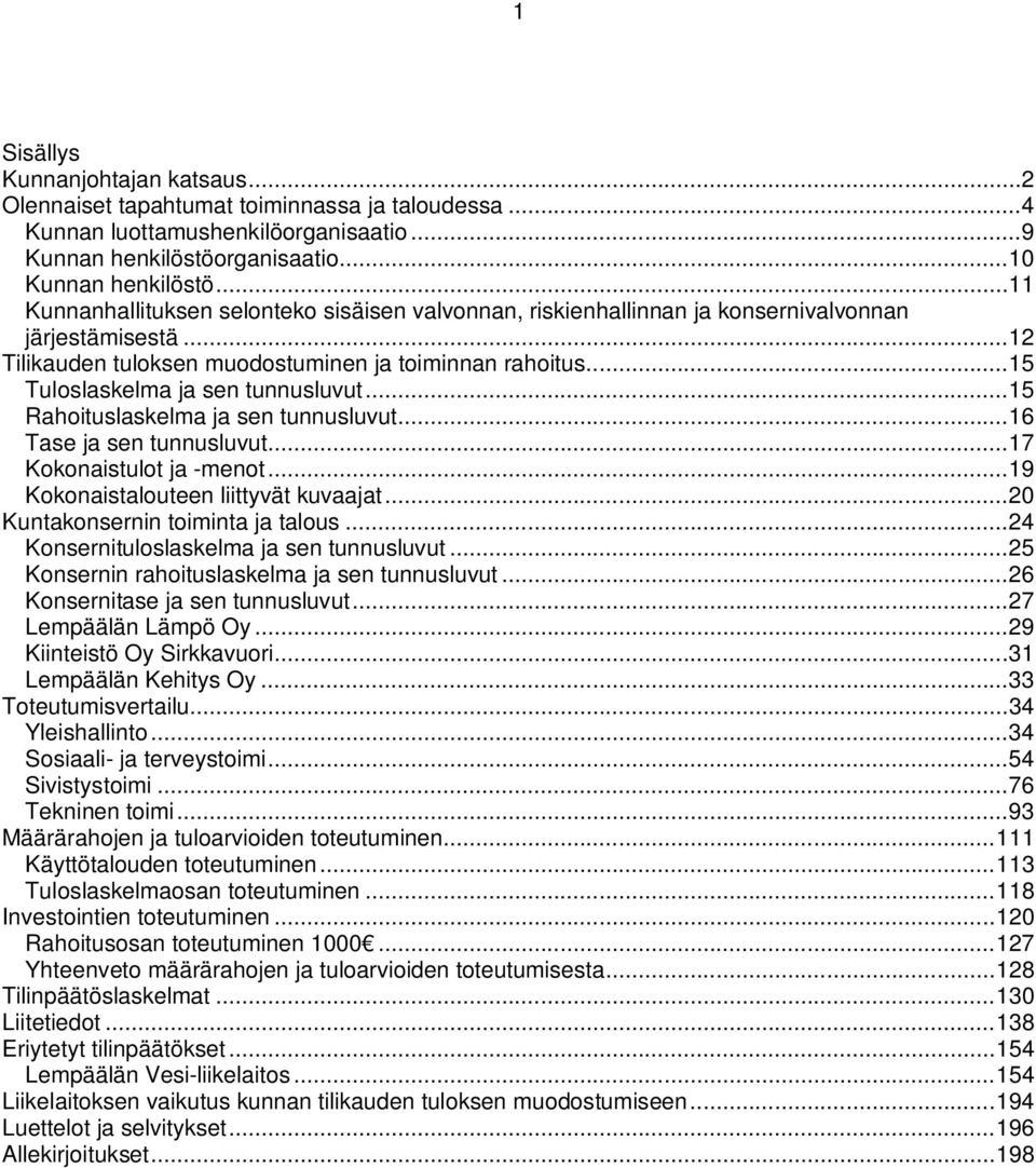 .. 15 Tuloslaskelma ja sen tunnusluvut... 15 Rahoituslaskelma ja sen tunnusluvut... 16 Tase ja sen tunnusluvut... 17 Kokonaistulot ja -menot... 19 Kokonaistalouteen liittyvät kuvaajat.