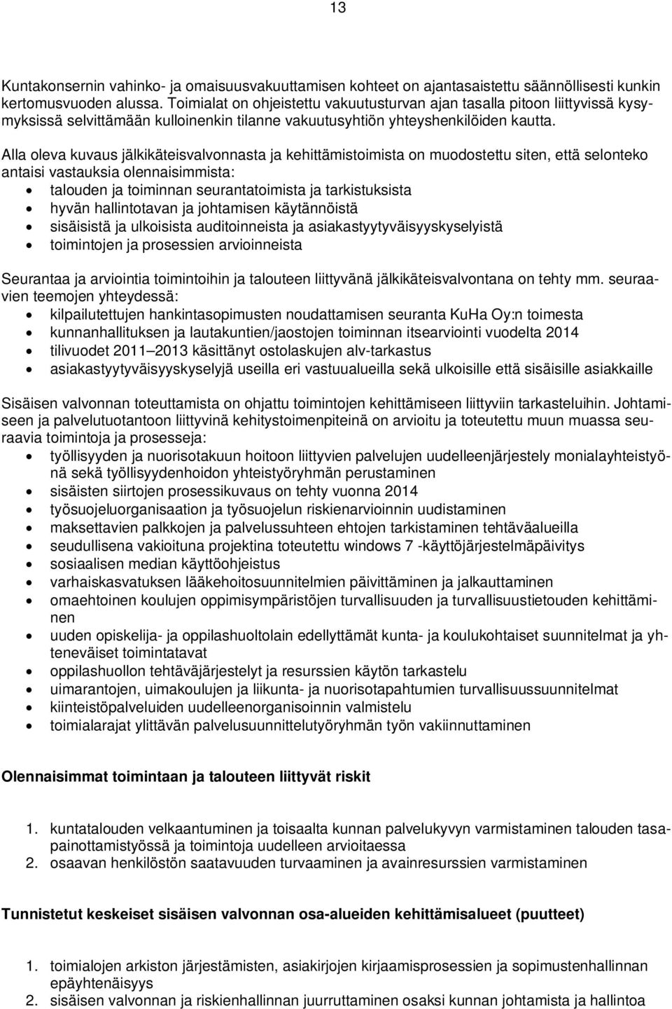 Alla oleva kuvaus jälkikäteisvalvonnasta ja kehittämistoimista on muodostettu siten, että selonteko antaisi vastauksia olennaisimmista: talouden ja toiminnan seurantatoimista ja tarkistuksista hyvän