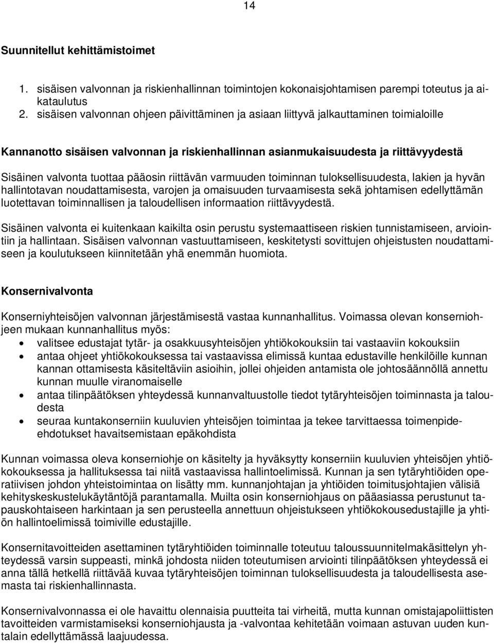 pääosin riittävän varmuuden toiminnan tuloksellisuudesta, lakien ja hyvän hallintotavan noudattamisesta, varojen ja omaisuuden turvaamisesta sekä johtamisen edellyttämän luotettavan toiminnallisen ja