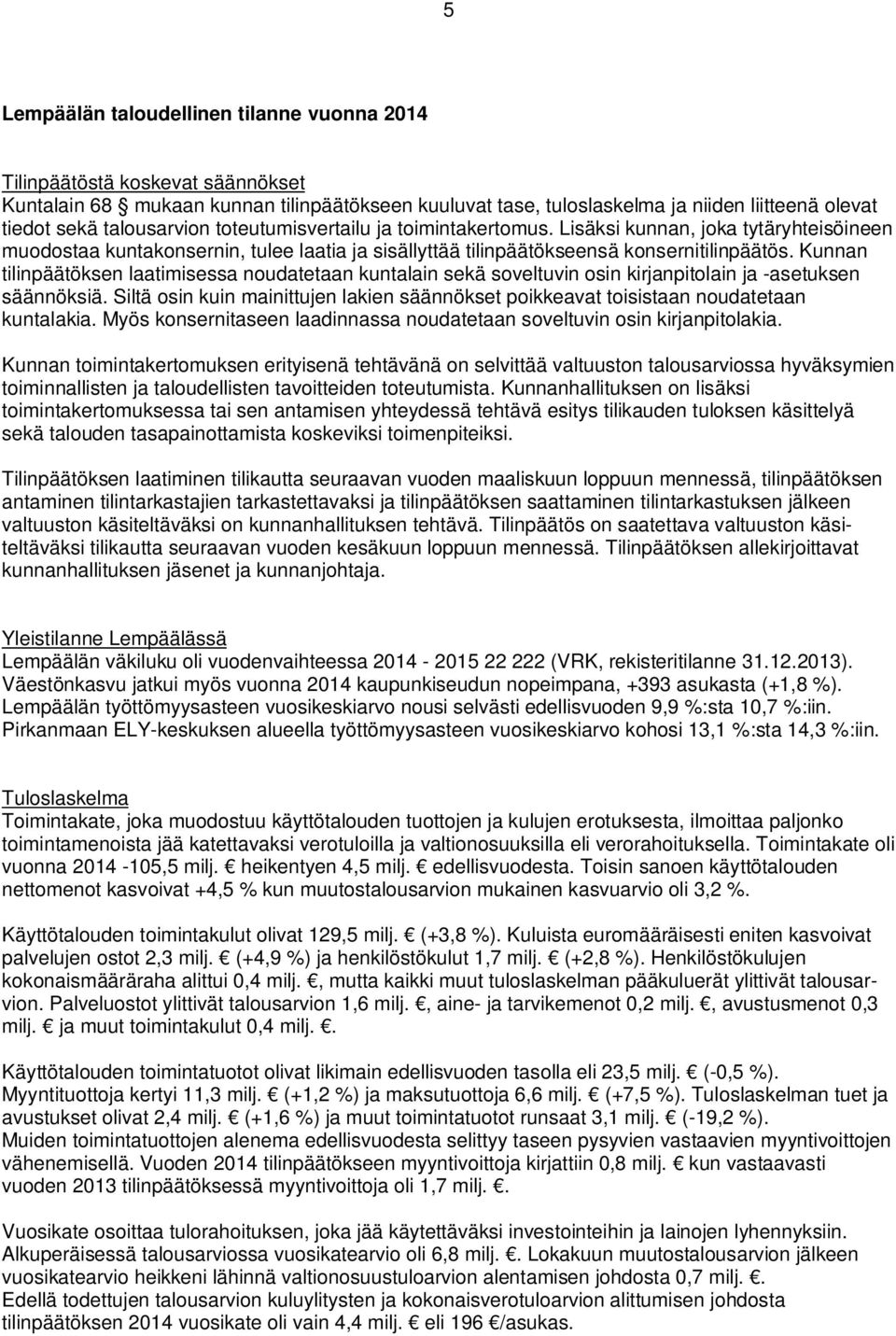 Kunnan tilinpäätöksen laatimisessa noudatetaan kuntalain sekä soveltuvin osin kirjanpitolain ja -asetuksen säännöksiä.