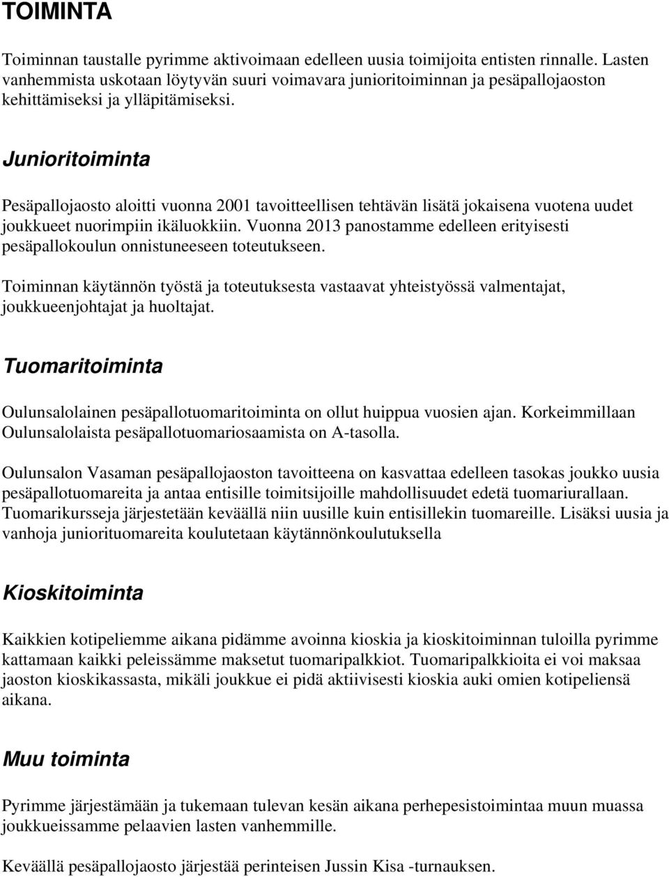 Junioritoiminta Pesäpallojaosto aloitti vuonna 2001 tavoitteellisen tehtävän lisätä jokaisena vuotena uudet joukkueet nuorimpiin ikäluokkiin.