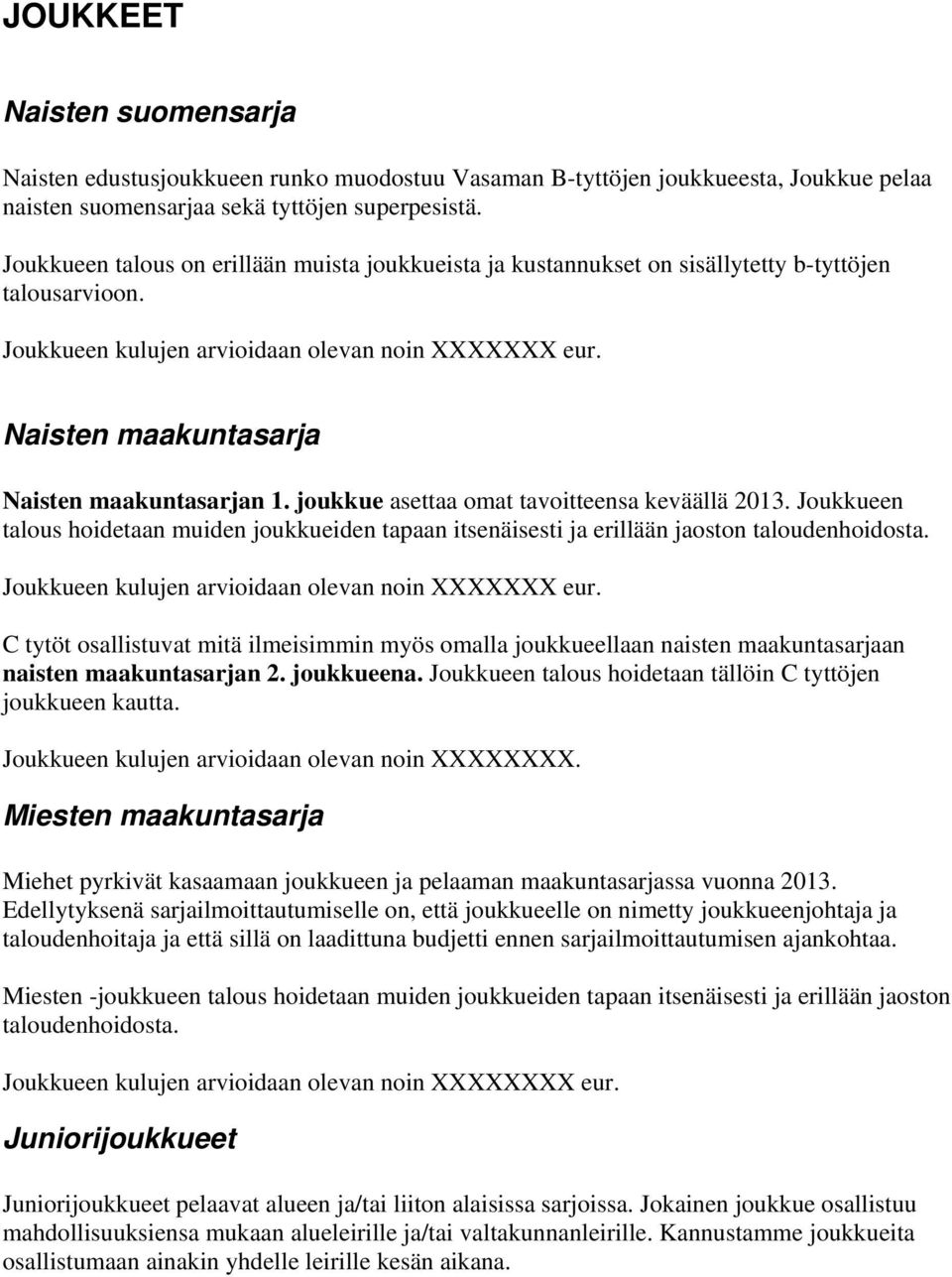 joukkue asettaa omat tavoitteensa keväällä 2013. Joukkueen talous hoidetaan muiden joukkueiden tapaan itsenäisesti ja erillään jaoston taloudenhoidosta. Joukkueen kulujen arvioidaan olevan noin XXX.