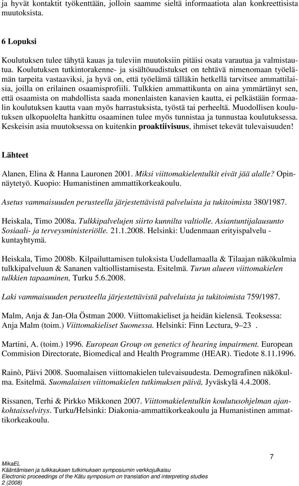 Koulutuksen tutkintorakenne- ja sisältöuudistukset on tehtävä nimenomaan työelämän tarpeita vastaaviksi, ja hyvä on, että työelämä tälläkin hetkellä tarvitsee ammattilaisia, joilla on erilainen