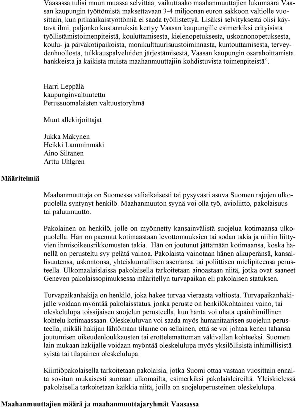 Lisäksi selvityksestä olisi käytävä ilmi, paljonko kustannuksia kertyy Vaasan kaupungille esimerkiksi erityisistä työllistämistoimenpiteistä, kouluttamisesta, kielenopetuksesta, uskonnonopetuksesta,