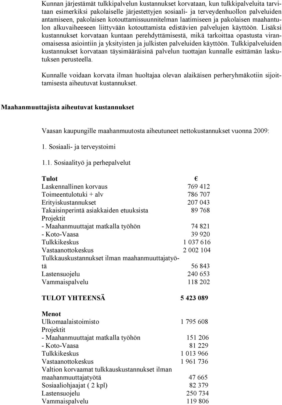 Lisäksi kustannukset korvataan kuntaan perehdyttämisestä, mikä tarkoittaa opastusta viranomaisessa asiointiin ja yksityisten ja julkisten palveluiden käyttöön.