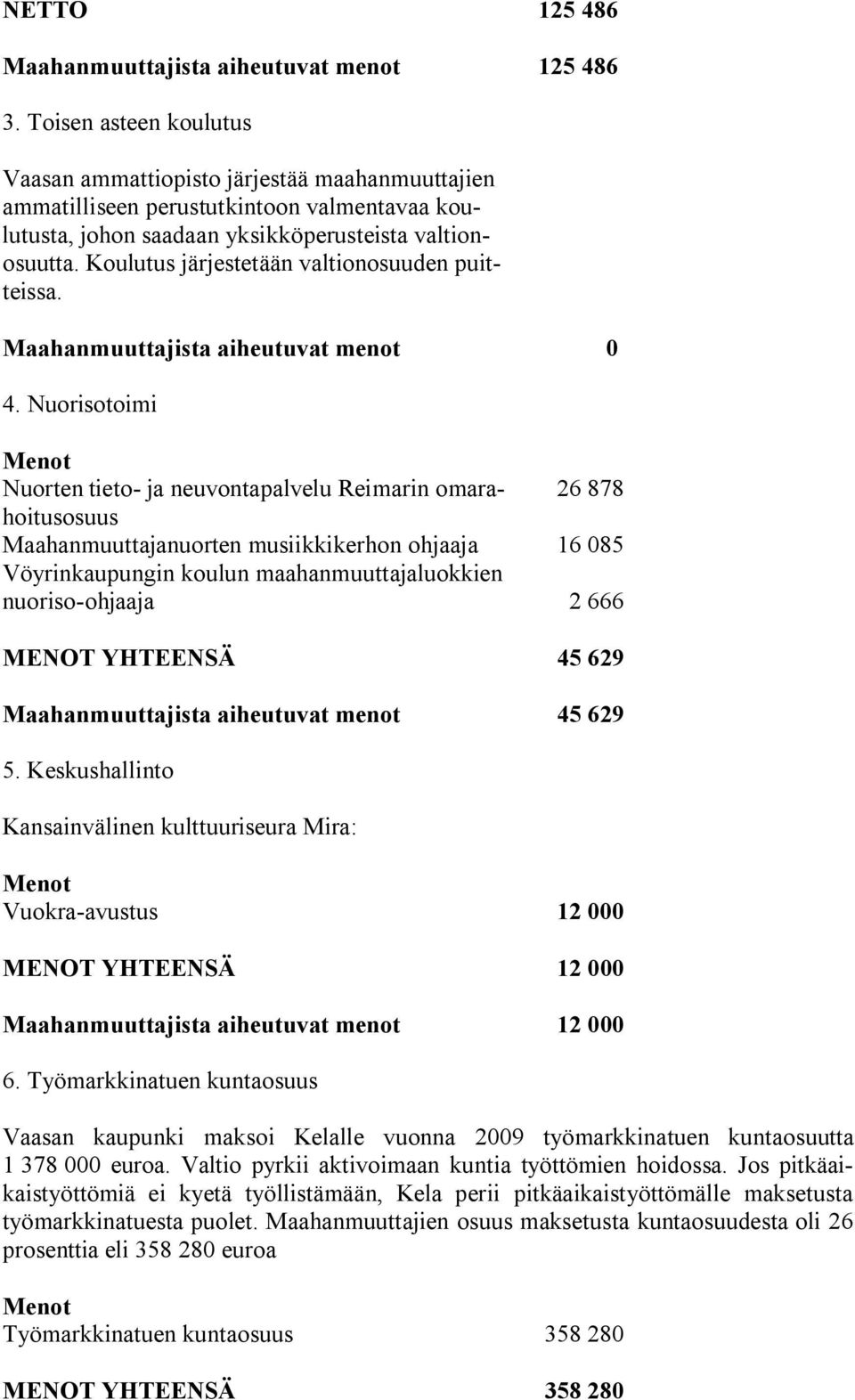 Koulutus järjestetään valtionosuuden puitteissa. Maahanmuuttajista aiheutuvat menot 0 4.