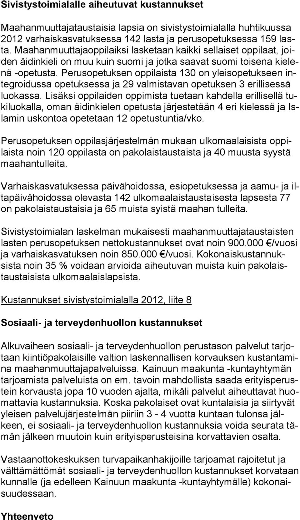 Perusopetuksen oppilaista 130 on yleisopetukseen integ roi dus sa ope tuk sessa ja 29 val mis ta van ope tuk sen 3 eril lisessä luo kassa.