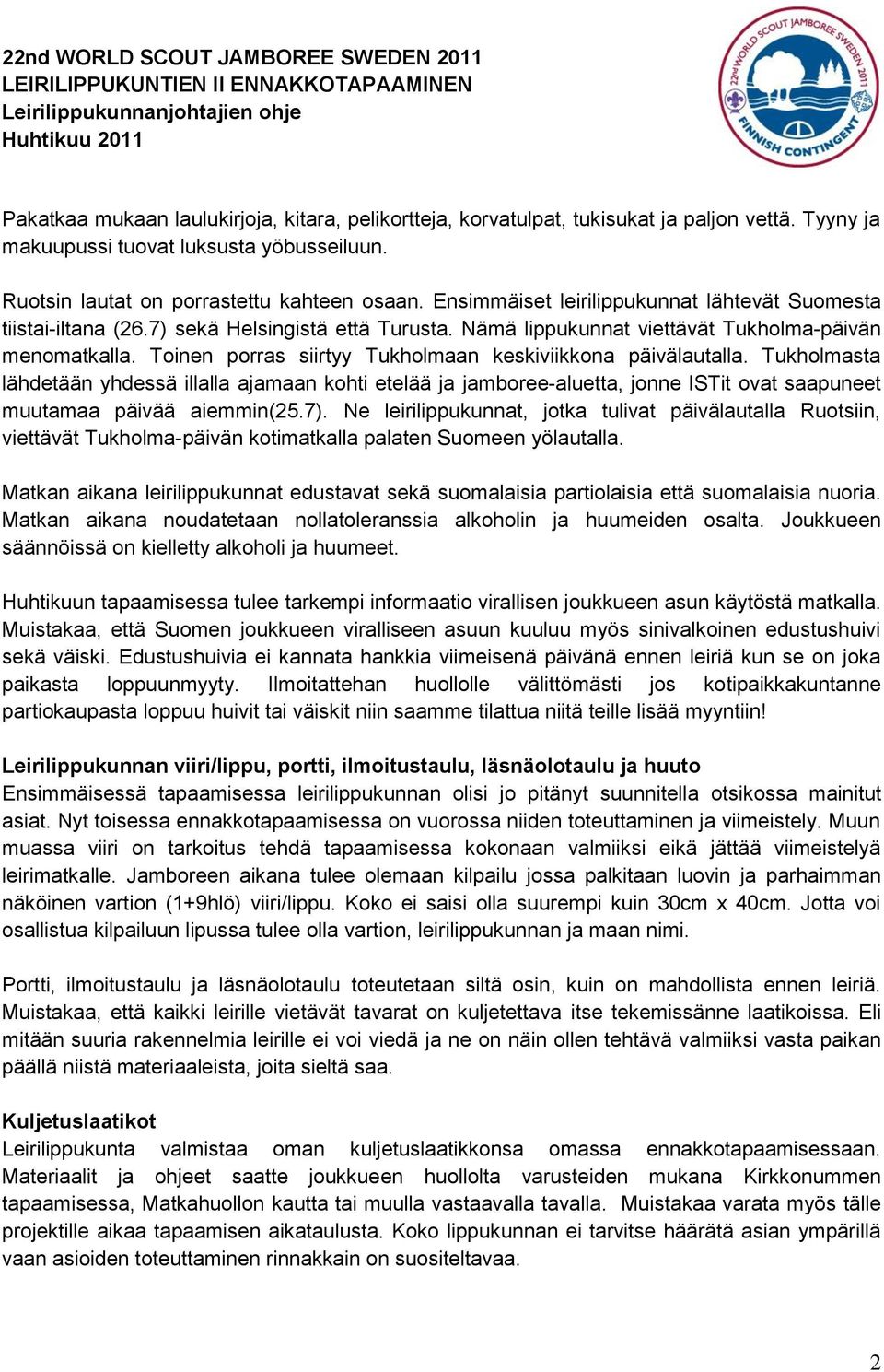 Toinen porras siirtyy Tukholmaan keskiviikkona päivälautalla. Tukholmasta lähdetään yhdessä illalla ajamaan kohti etelää ja jamboree-aluetta, jonne ISTit ovat saapuneet muutamaa päivää aiemmin(25.7).