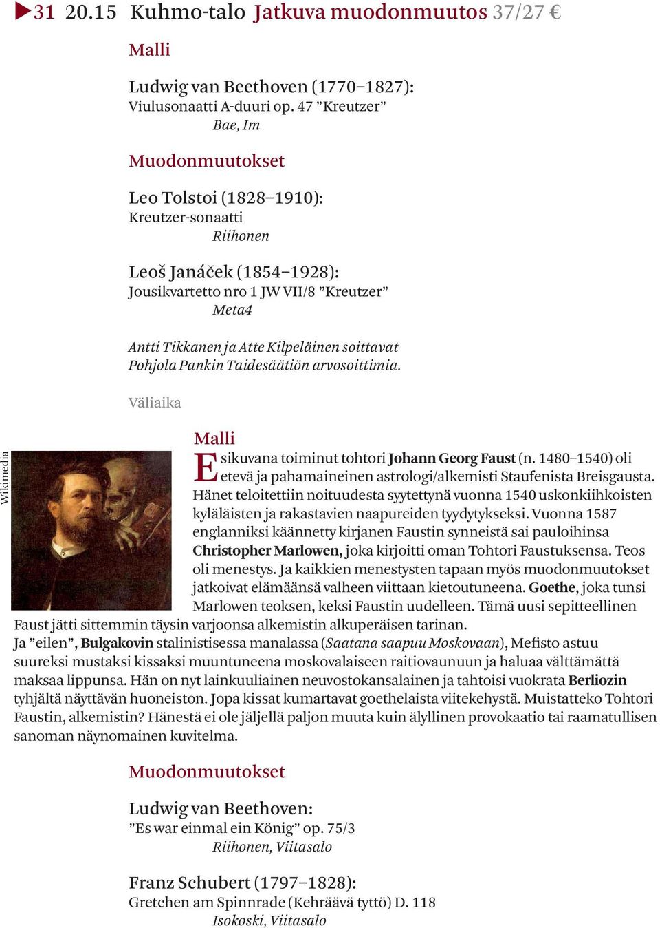 soittavat Pohjola Pankin Taidesäätiön arvosoittimia. Väliaika Malli Esikuvana toiminut tohtori Johann Georg Faust (n. 1480 1540) oli etevä ja pahamaineinen astrologi/alkemisti Staufenista Breisgausta.