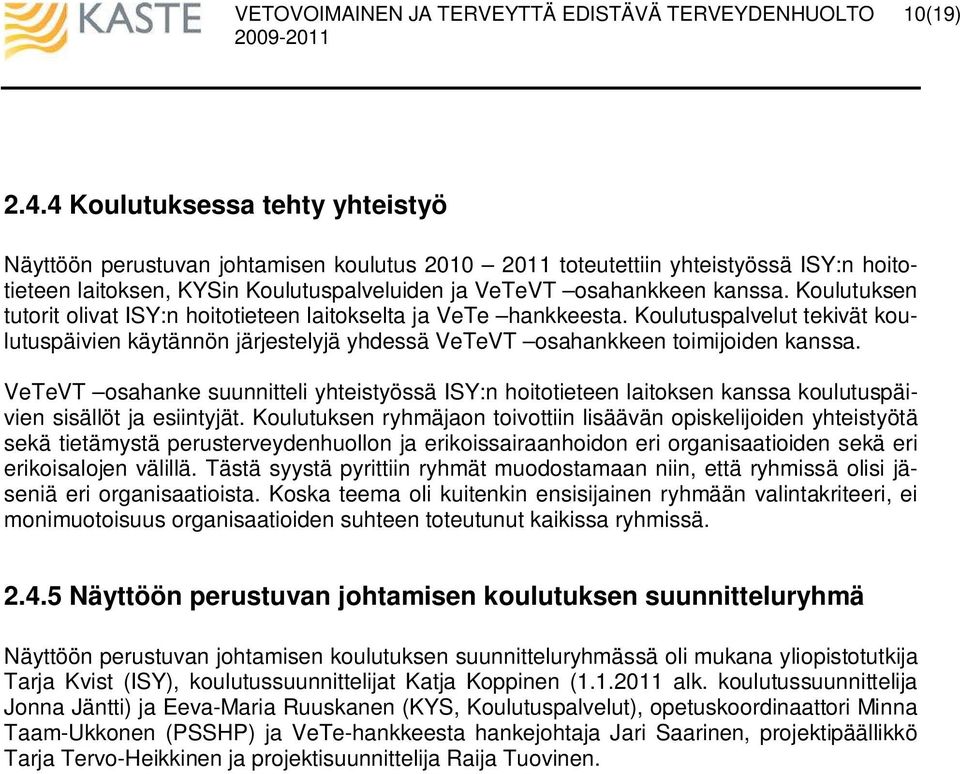 Koulutuksen tutorit olivat ISY:n hoitotieteen laitokselta ja VeTe hankkeesta. Koulutuspalvelut tekivät koulutuspäivien käytännön järjestelyjä yhdessä VeTeVT osahankkeen toimijoiden kanssa.