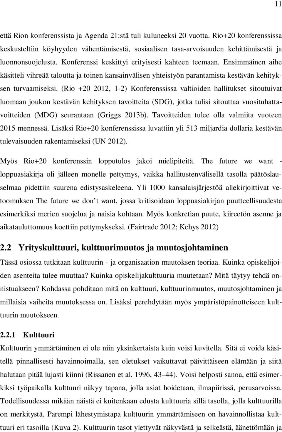 (Rio +20 2012, 1-2) Konferenssissa valtioiden hallitukset sitoutuivat luomaan joukon kestävän kehityksen tavoitteita (SDG), jotka tulisi sitouttaa vuosituhattavoitteiden (MDG) seurantaan (Griggs