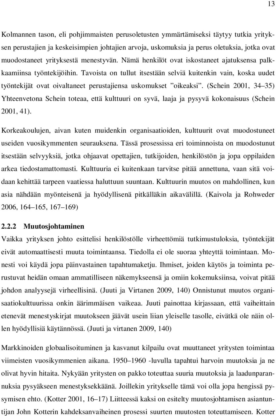 Tavoista on tullut itsestään selviä kuitenkin vain, koska uudet työntekijät ovat oivaltaneet perustajiensa uskomukset oikeaksi.