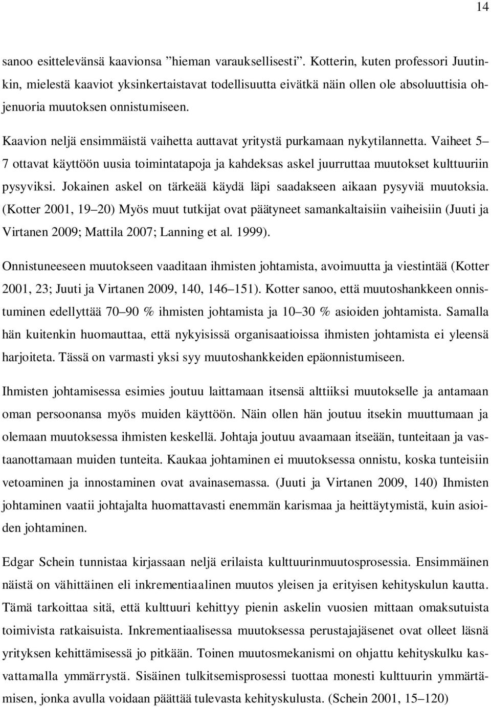 Kaavion neljä ensimmäistä vaihetta auttavat yritystä purkamaan nykytilannetta. Vaiheet 5 7 ottavat käyttöön uusia toimintatapoja ja kahdeksas askel juurruttaa muutokset kulttuuriin pysyviksi.