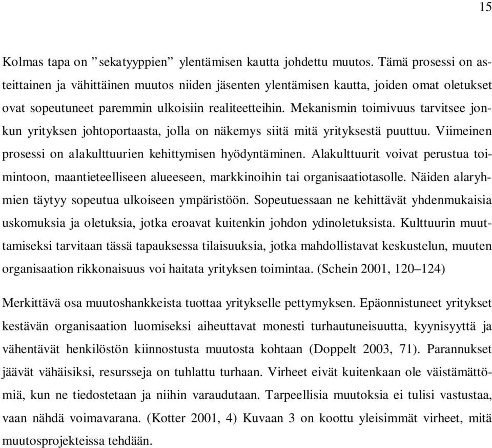 Mekanismin toimivuus tarvitsee jonkun yrityksen johtoportaasta, jolla on näkemys siitä mitä yrityksestä puuttuu. Viimeinen prosessi on alakulttuurien kehittymisen hyödyntäminen.