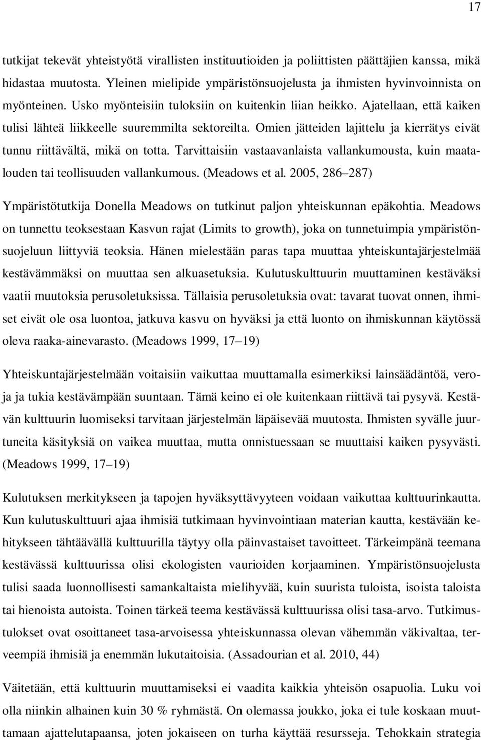 Omien jätteiden lajittelu ja kierrätys eivät tunnu riittävältä, mikä on totta. Tarvittaisiin vastaavanlaista vallankumousta, kuin maatalouden tai teollisuuden vallankumous. (Meadows et al.