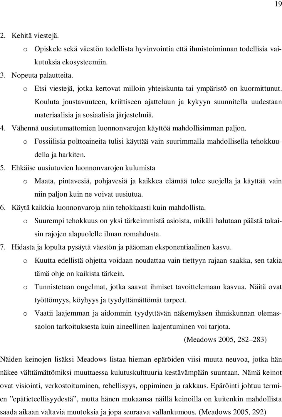 Kouluta joustavuuteen, kriittiseen ajatteluun ja kykyyn suunnitella uudestaan materiaalisia ja sosiaalisia järjestelmiä. 4. Vähennä uusiutumattomien luonnonvarojen käyttöä mahdollisimman paljon.